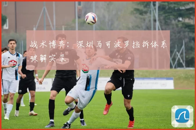 战术博弈：深圳马可波罗挡拆体系破解实录