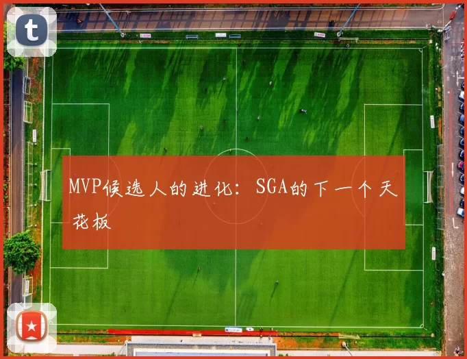 MVP候选人的进化：SGA的下一个天花板