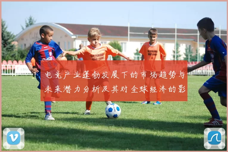 电竞产业蓬勃发展下的市场趋势与未来潜力分析及其对全球经济的影响