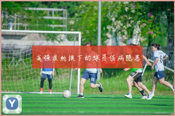 高强度轮换下的球员伤病隐患