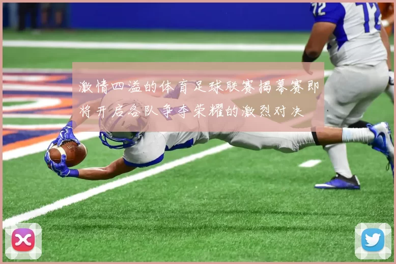 激情四溢的体育足球联赛揭幕赛即将开启各队争夺荣耀的激烈对决