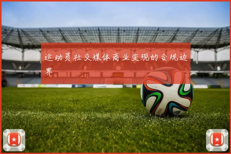 运动员社交媒体商业变现的合规边界